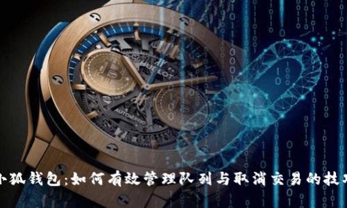小狐钱包：如何有效管理队列与取消交易的技巧